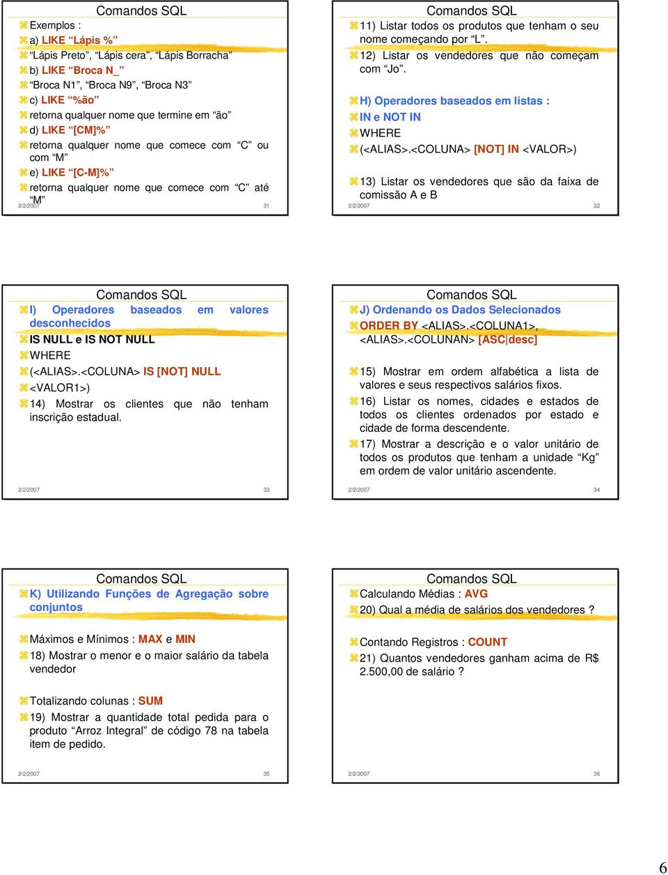 12) Listar os vendedores que não começam com Jo. H) Operadores baseados em listas : I e OT I WHERE (<ALIAS>.