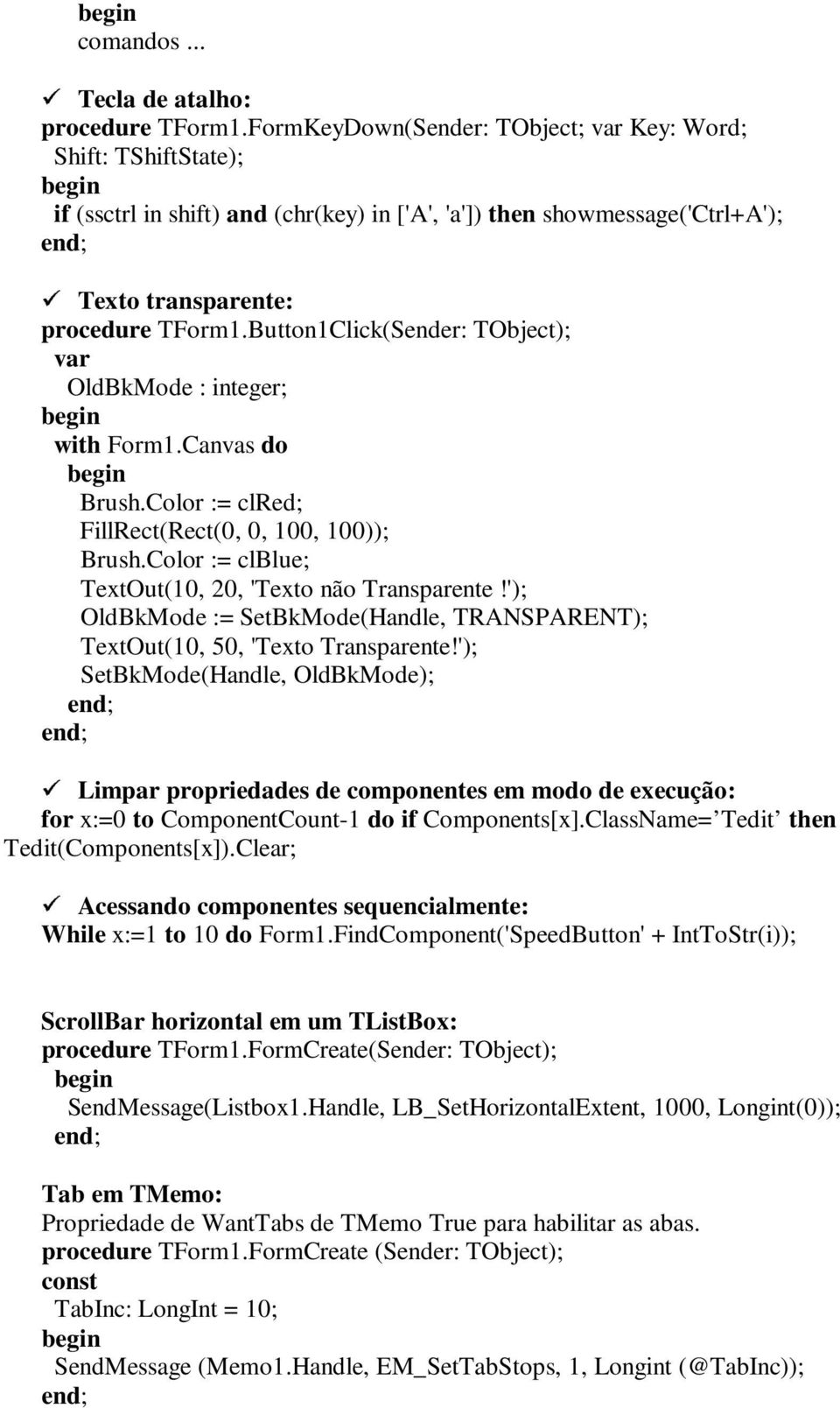 Button1Click(Sender: TObject); OldBkMode : integer; with Form1.Canvas do Brush.Color := clred; FillRect(Rect(0, 0, 100, 100)); Brush.Color := clblue; TextOut(10, 20, 'Texto não Transparente!