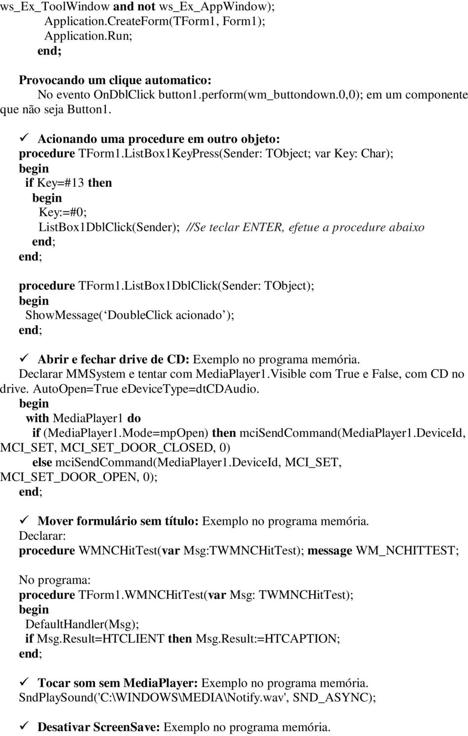 ListBox1KeyPress(Sender: TObject; Key: Char); if Key=#13 then Key:=#0; ListBox1DblClick(Sender); //Se teclar ENTER, efetue a procedure abaixo procedure TForm1.