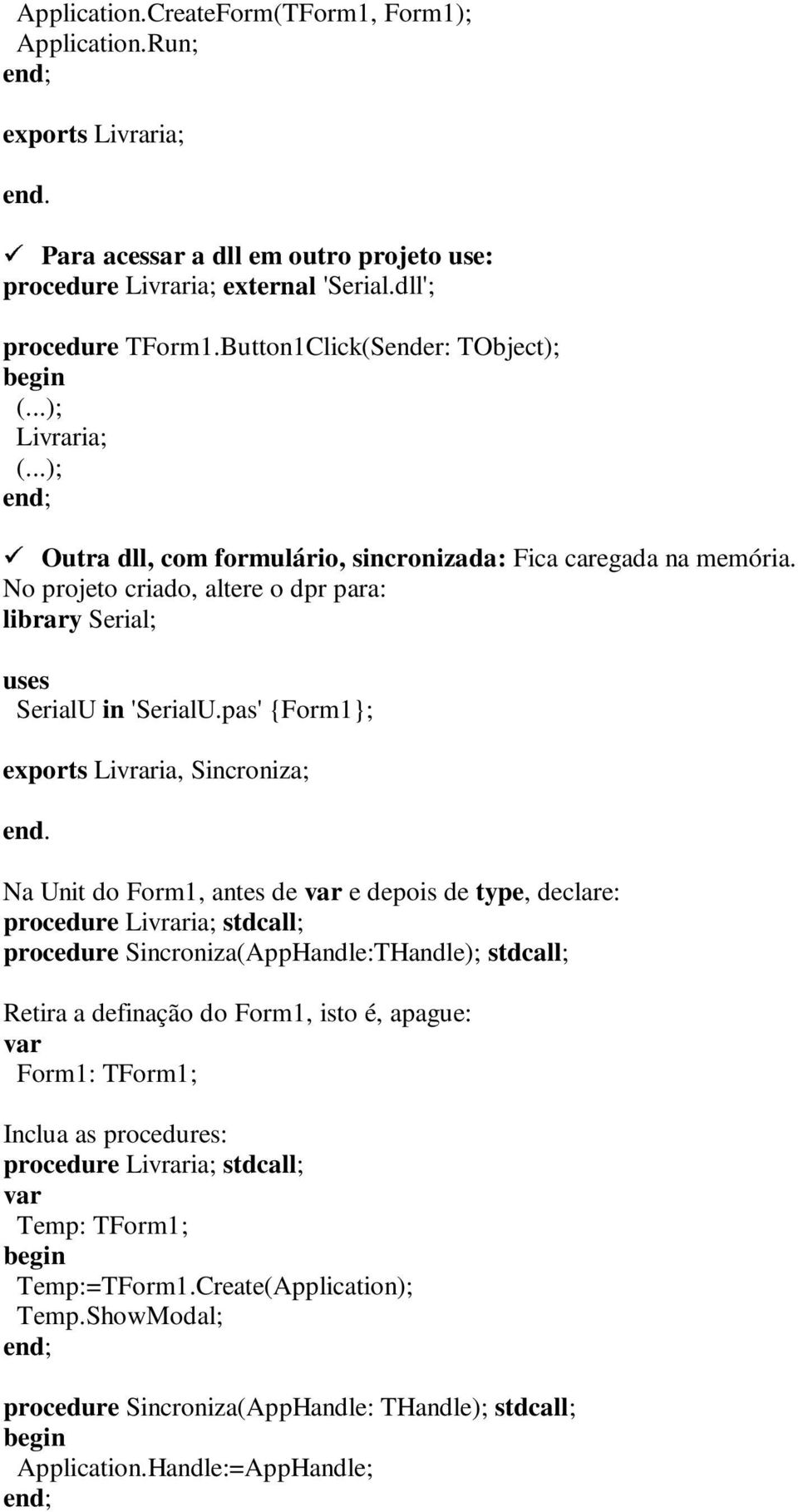 No projeto criado, altere o dpr para: library Serial; uses SerialU in 'SerialU.pas' {Form1}; exports Livraria, Sincroniza; end.