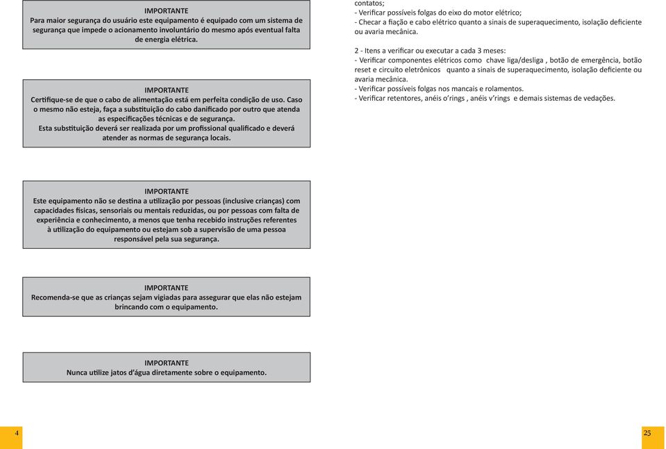 Caso o mesmo não esteja, faça a substituição do cabo danificado por outro que atenda as especificações técnicas e de segurança.