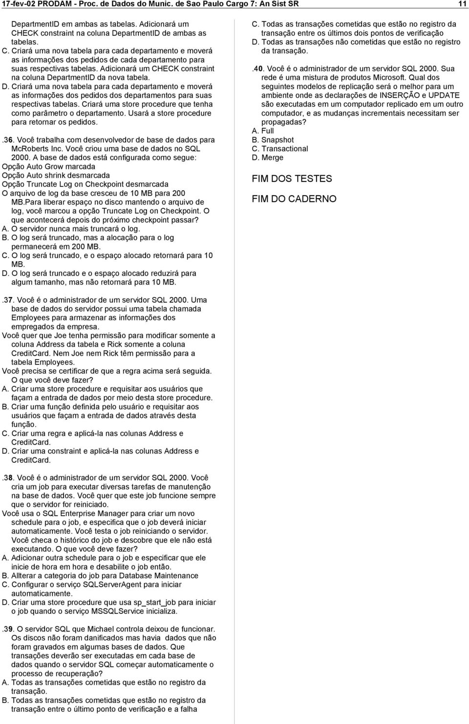 Criará uma store procedure que tenha como parâmetro o departamento. Usará a store procedure para retornar os pedidos..36. Você trabalha com desenvolvedor de base de dados para McRoberts Inc.