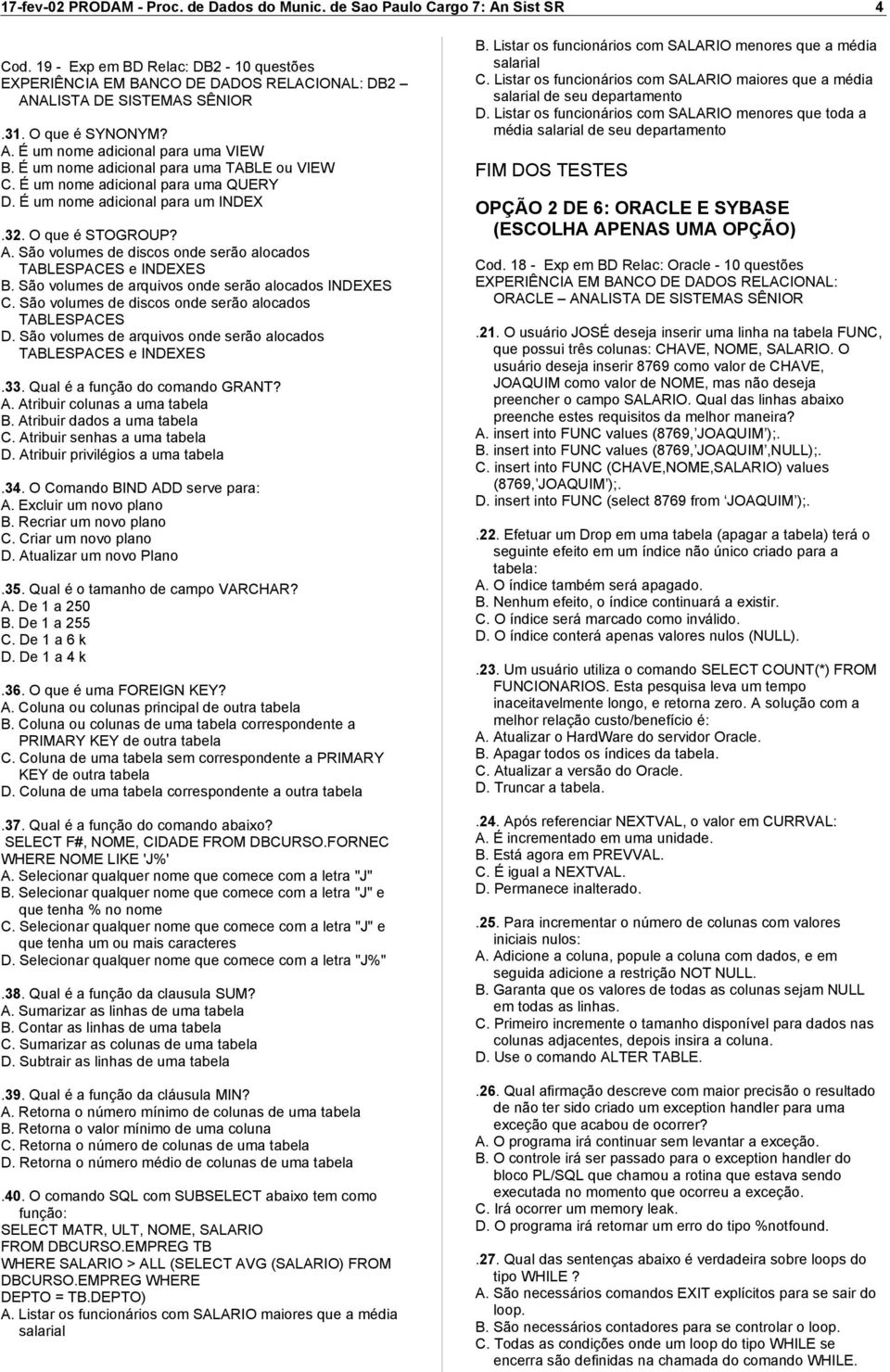 São volumes de discos onde serão alocados TABLESPACES e INDEXES B. São volumes de arquivos onde serão alocados INDEXES C. São volumes de discos onde serão alocados TABLESPACES D.