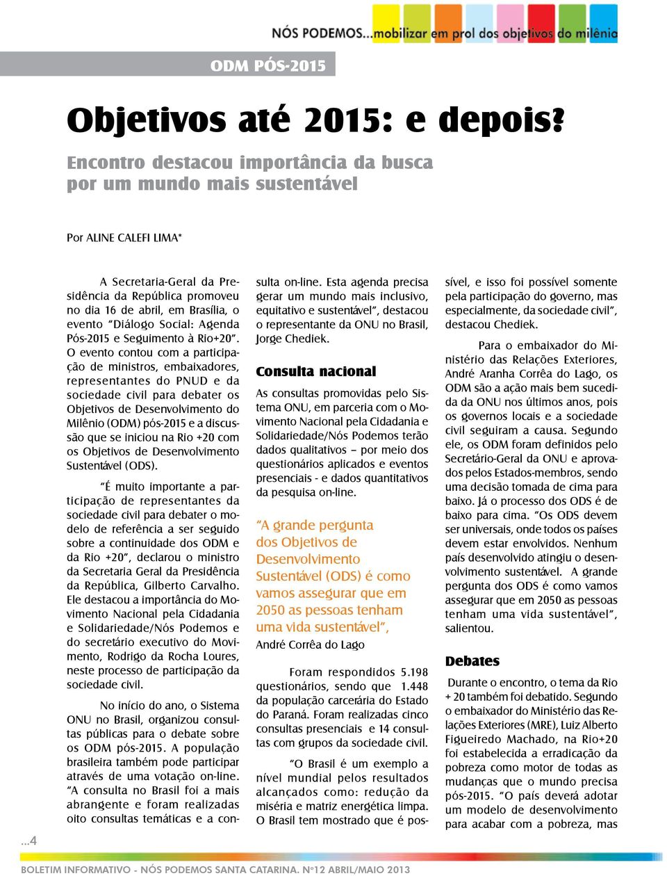 O evento contou com a participação de ministros, embaixadores, representantes do PNUD e da sociedade civil para debater os Objetivos de Desenvolvimento do Milênio (ODM) pós-2015 e a discussão que se