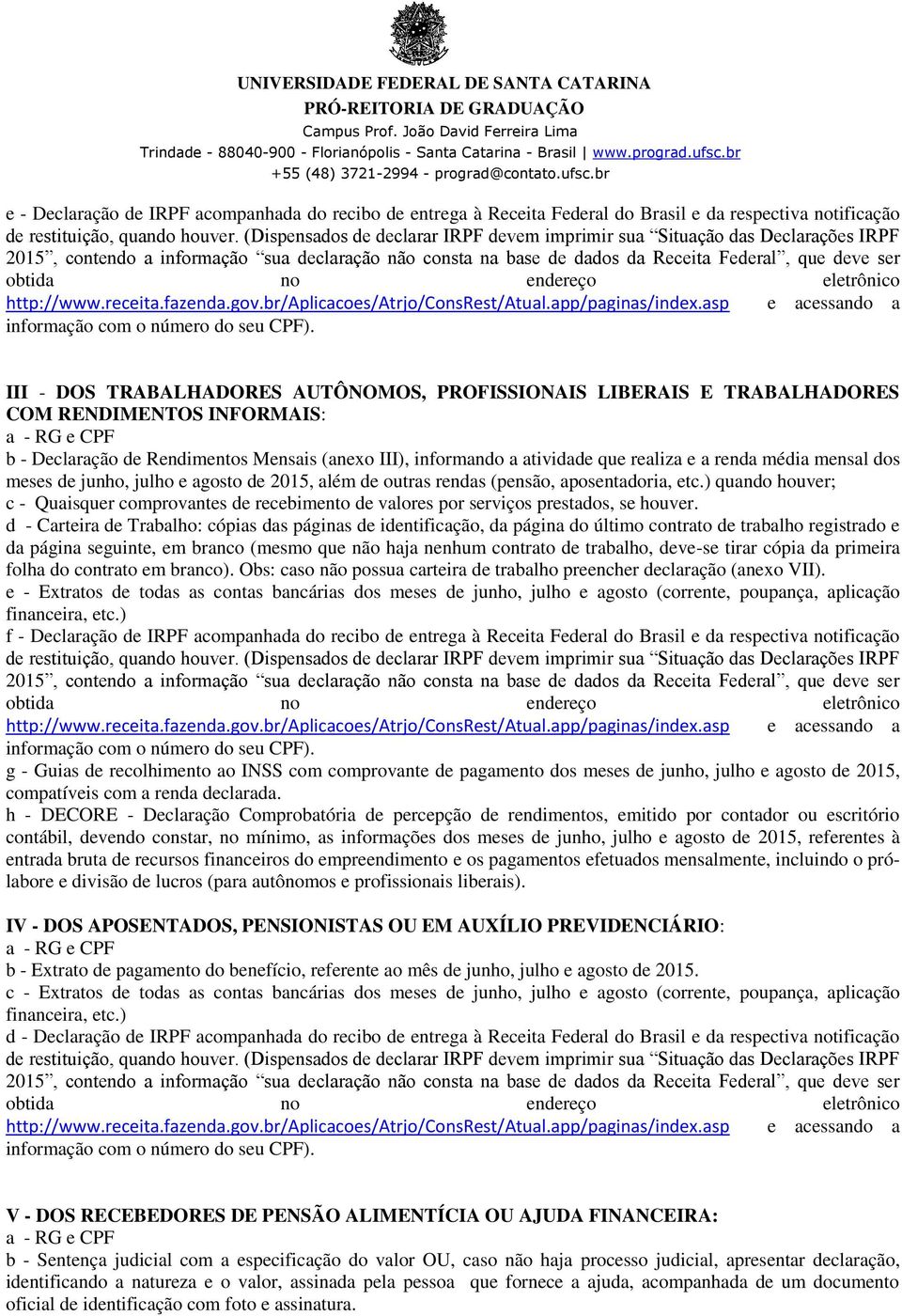 http://www.receita.fazenda.gov.br/aplicacoes/atrjo/consrest/atual.app/paginas/inx.asp e acessando a informação com o número do seu CPF).