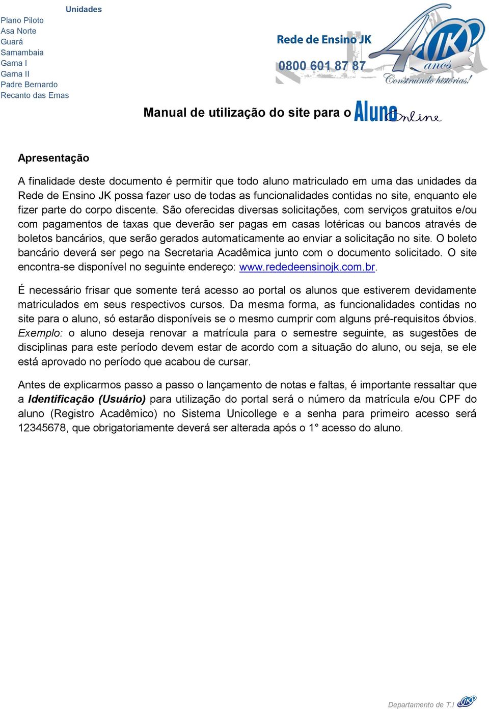 São oferecidas diversas solicitações, com serviços gratuitos e/ou com pagamentos de taxas que deverão ser pagas em casas lotéricas ou bancos através de boletos bancários, que serão gerados