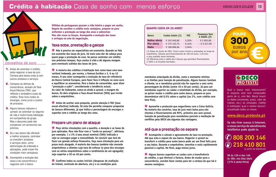 Acompanhe a evolução das taxas e arrisque na arte da negociação. Taxa sobe, prestação a galope Não é preciso ser especialista em economia.