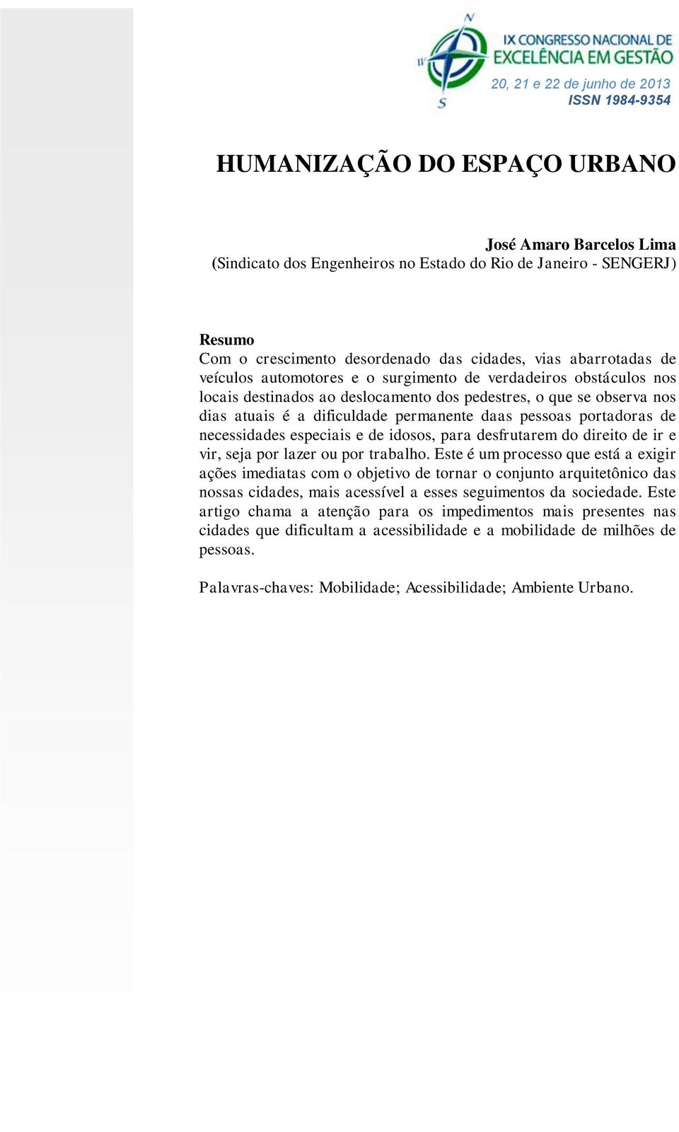 pessoas portadoras de necessidades especiais e de idosos, para desfrutarem do direito de ir e vir, seja por lazer ou por trabalho.