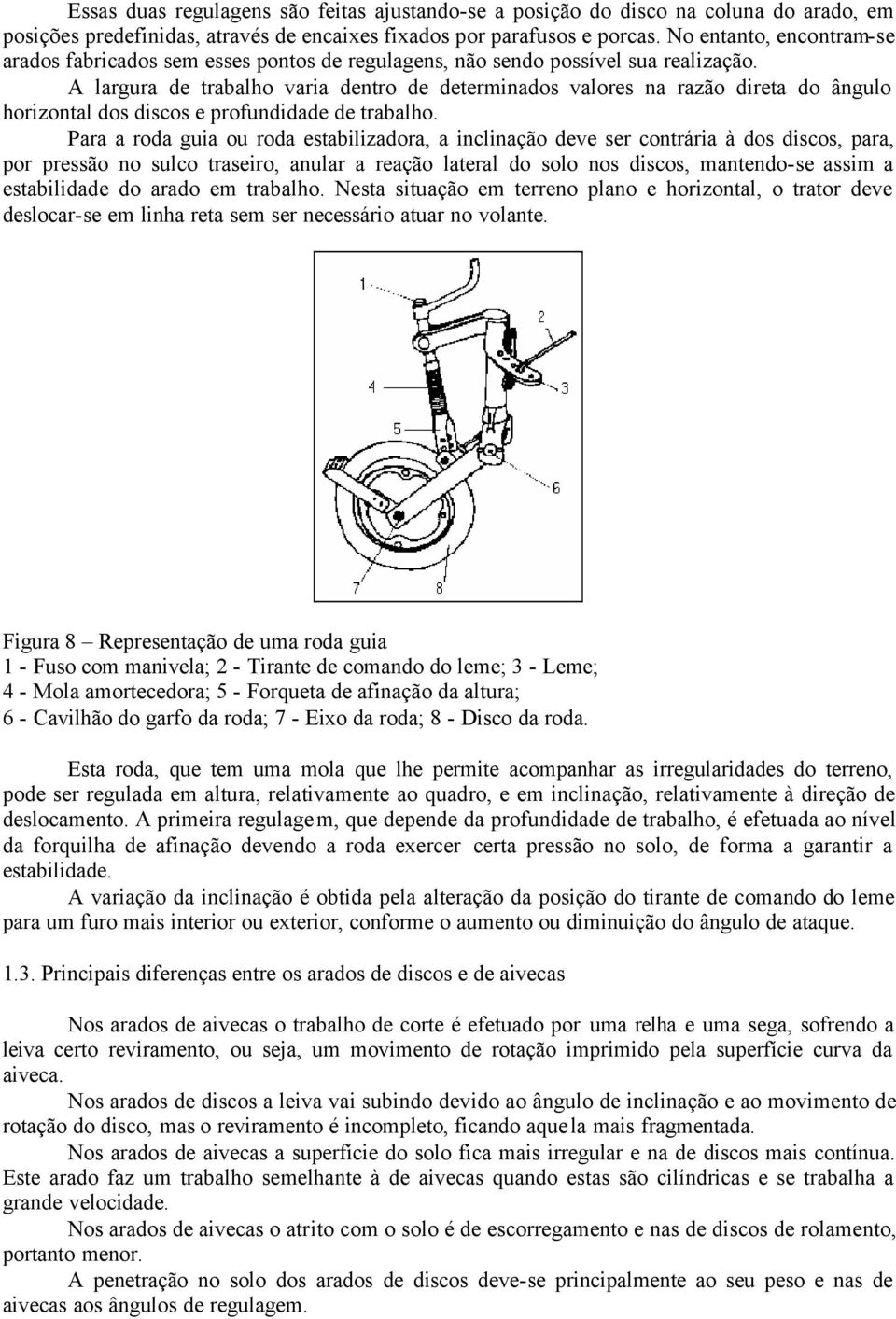 A largura de trabalho varia dentro de determinados valores na razão direta do ângulo horizontal dos discos e profundidade de trabalho.