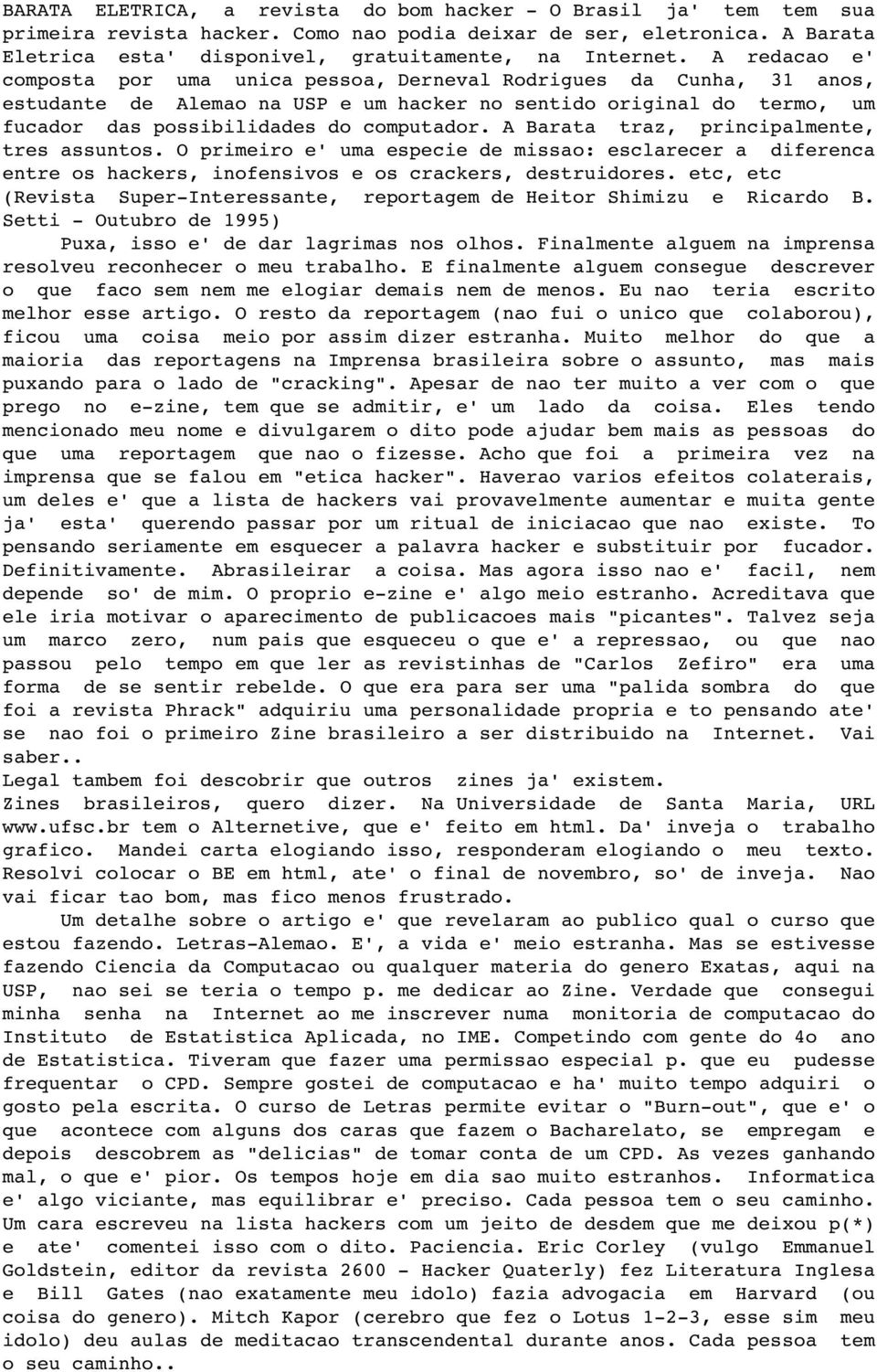 A Barata traz, principalmente, tres assuntos. O primeiro e' uma especie de missao: esclarecer a diferenca entre os hackers, inofensivos e os crackers, destruidores.