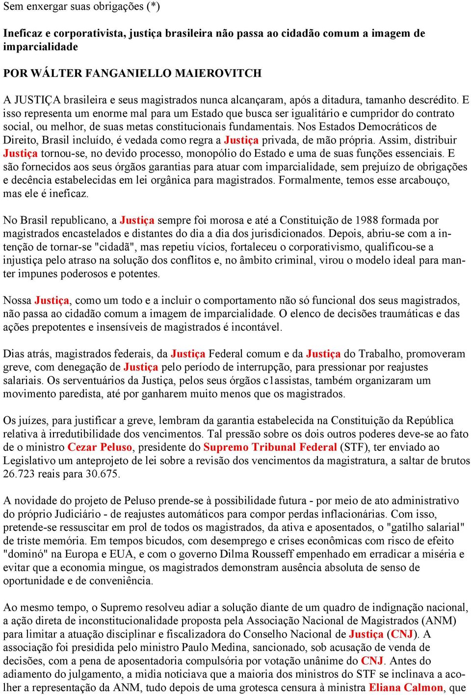 E isso representa um enorme mal para um Estado que busca ser igualitário e cumpridor do contrato social, ou melhor, de suas metas constitucionais fundamentais.