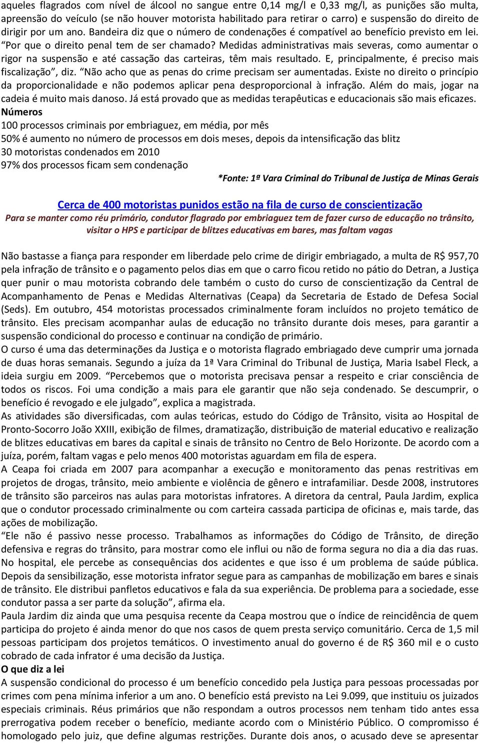 Medidas administrativas mais severas, como aumentar o rigor na suspensão e até cassação das carteiras, têm mais resultado. E, principalmente, é preciso mais fiscalização, diz.