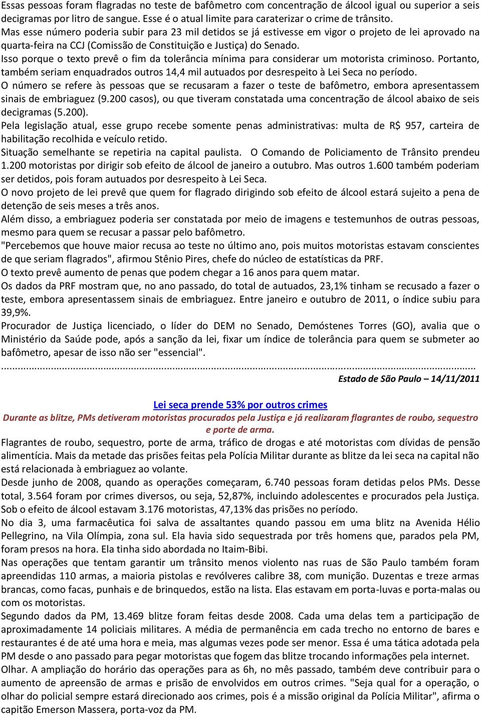 Isso porque o texto prevê o fim da tolerância mínima para considerar um motorista criminoso. Portanto, também seriam enquadrados outros 14,4 mil autuados por desrespeito à Lei Seca no período.