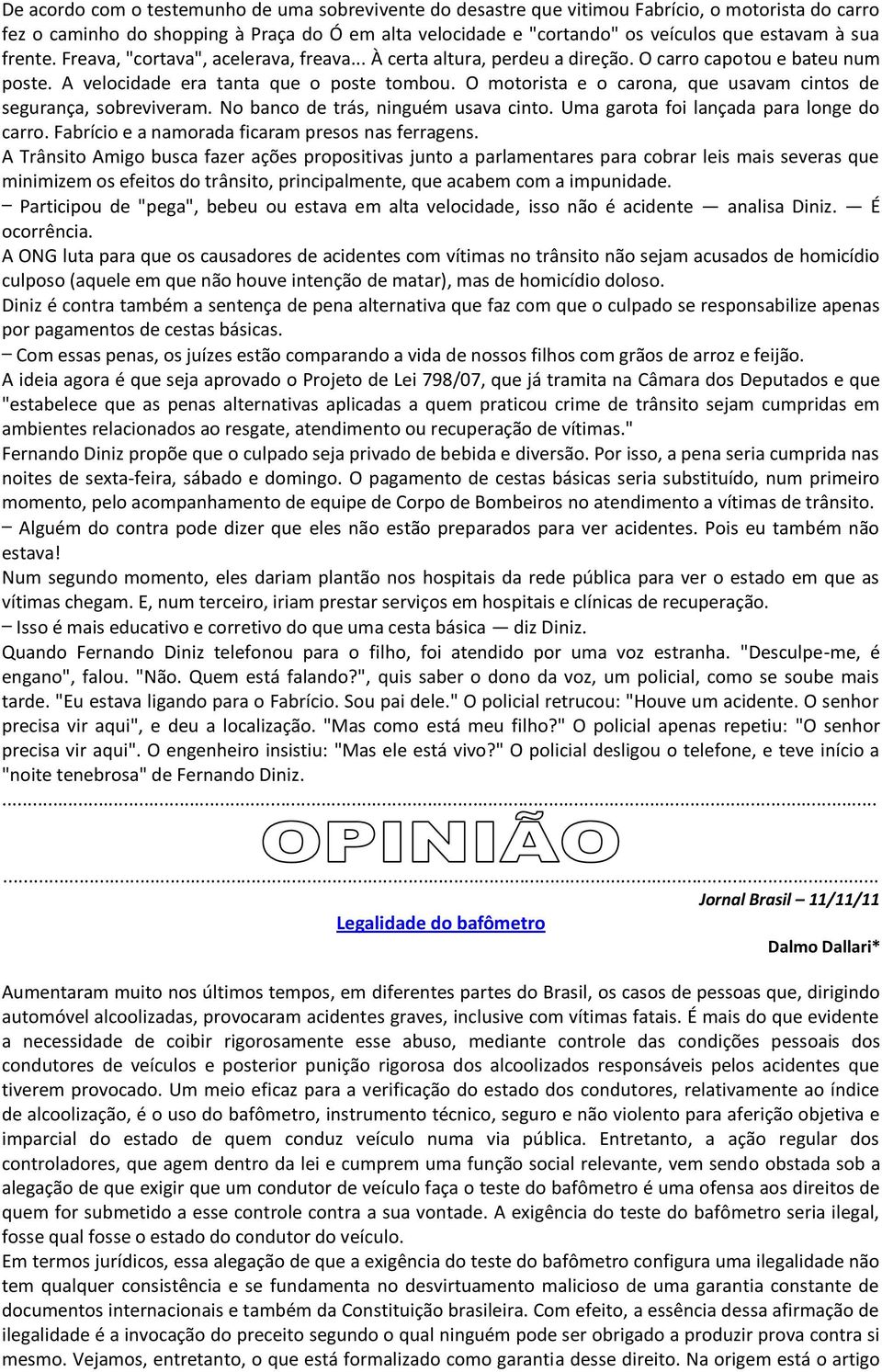 O motorista e o carona, que usavam cintos de segurança, sobreviveram. No banco de trás, ninguém usava cinto. Uma garota foi lançada para longe do carro.