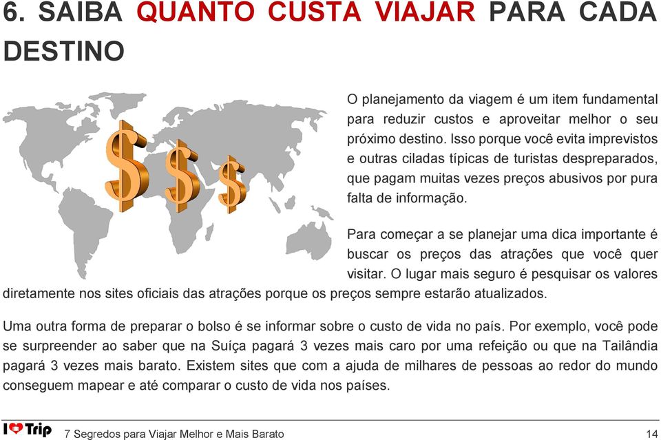 Para começar a se planejar uma dica importante é buscar os preços das atrações que você quer visitar.