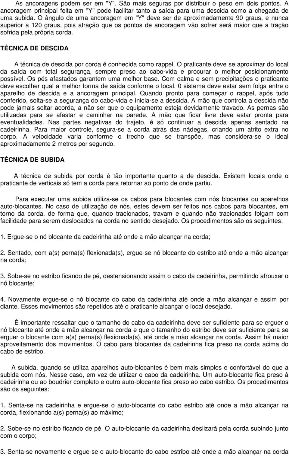 corda. TÉCNICA DE DESCIDA A técnica de descida por corda é conhecida como rappel.