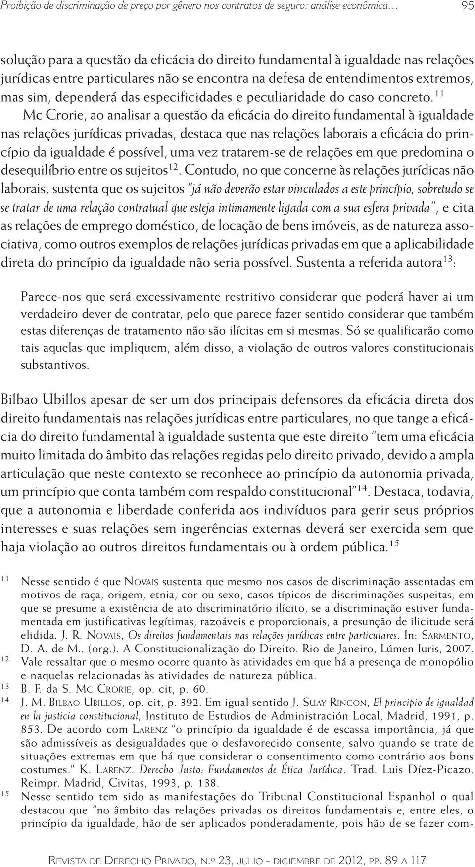 11 Mc Crorie, ao analisar a questão da eficácia do direito fundamental à igualdade nas relações jurídicas privadas, destaca que nas relações laborais a eficácia do princípio da igualdade é possível,