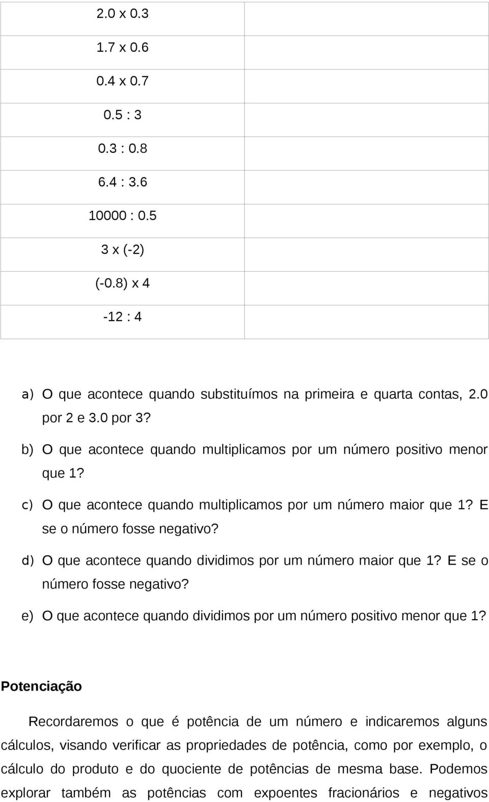 d) O que acontece quando dividimos por um número maior que 1? E se o número fosse negativo? e) O que acontece quando dividimos por um número positivo menor que 1?