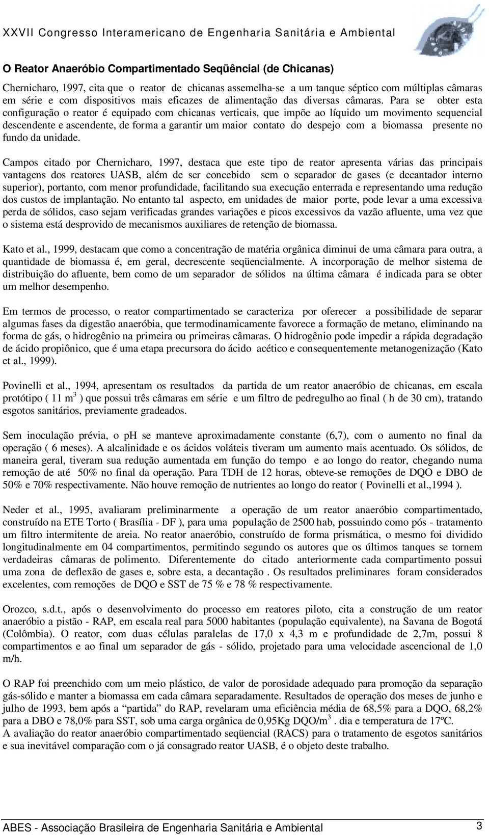 Para se obter esta configuração o reator é equipado com chicanas verticais, que impõe ao líquido um movimento sequencial descendente e ascendente, de forma a garantir um maior contato do despejo com