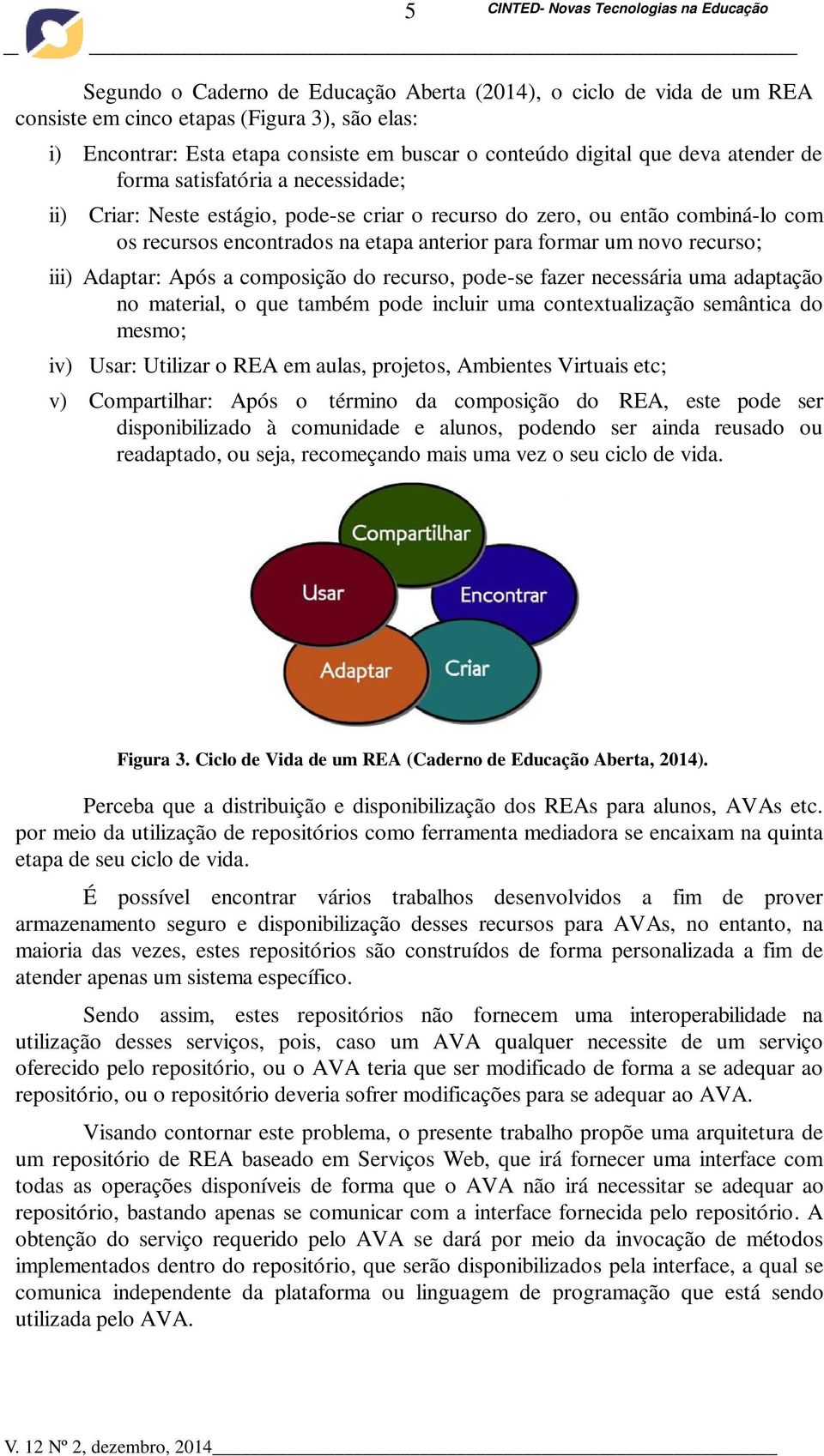 anterior para formar um novo recurso; iii) Adaptar: Após a composição do recurso, pode-se fazer necessária uma adaptação no material, o que também pode incluir uma contextualização semântica do