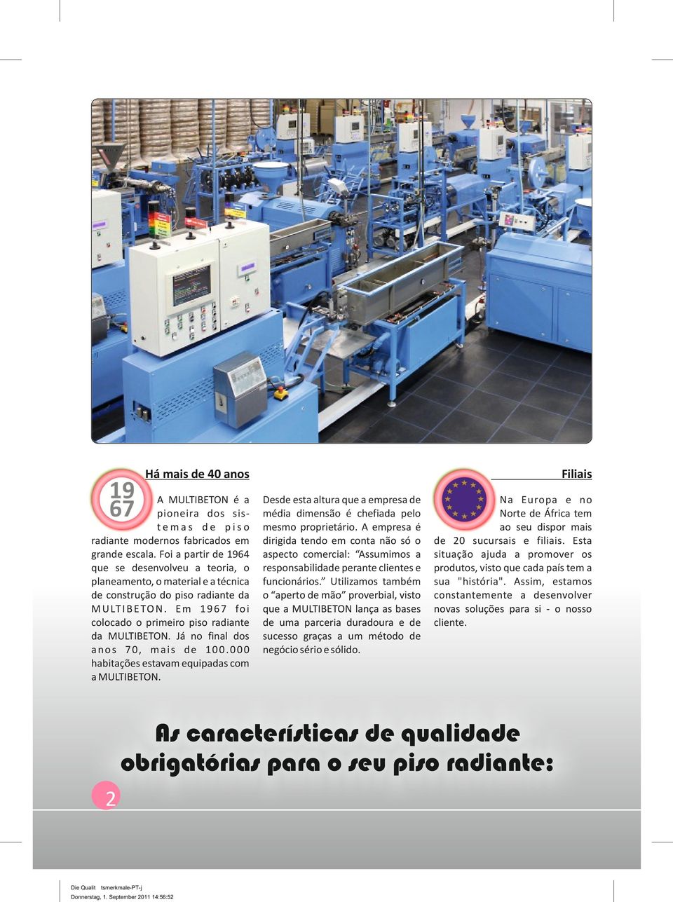 E m 1 9 6 7 fo i colocado o primeiro piso radiante da MULTIBETON. Já no final dos anos 70, mais de 100.000 habitações estavam equipadas com a MULTIBETON.