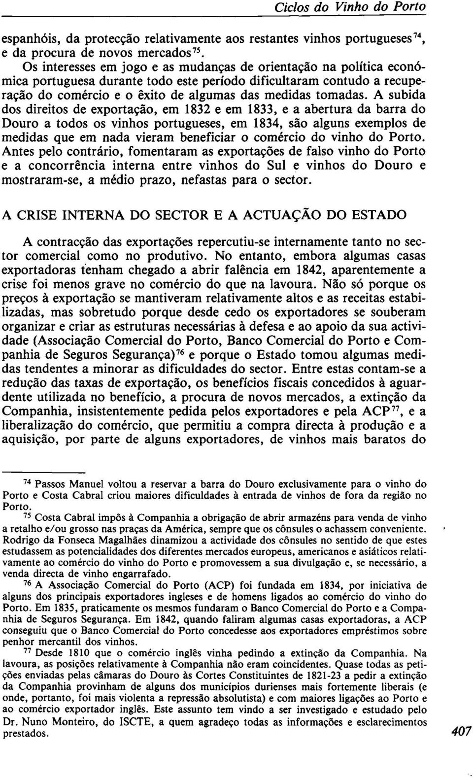 A subida dos direitos de exportação, em 1832 e em 1833, e a abertura da barra do Douro a todos os vinhos portugueses, em 1834, são alguns exemplos de medidas que em nada vieram beneficiar o comércio