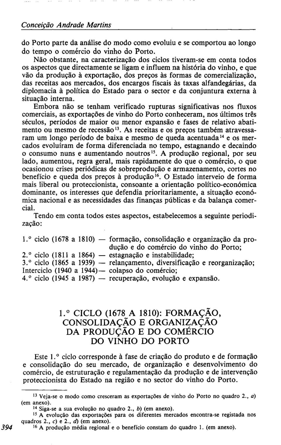 comercialização, das receitas aos mercados, dos encargos fiscais às taxas alfandegárias, da diplomacia à política do Estado para o sector e da conjuntura externa à situação interna.