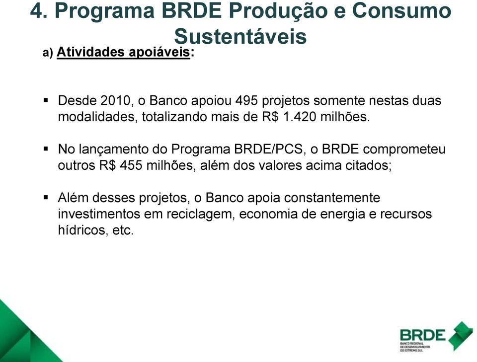 No lançamento do Programa BRDE/PCS, o BRDE comprometeu outros R$ 455 milhões, além dos valores acima