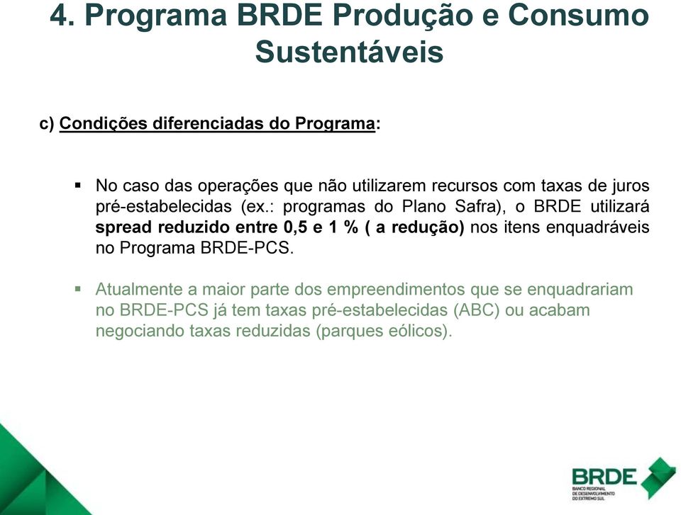 : programas do Plano Safra), o BRDE utilizará spread reduzido entre 0,5 e 1 % ( a redução) nos itens enquadráveis no