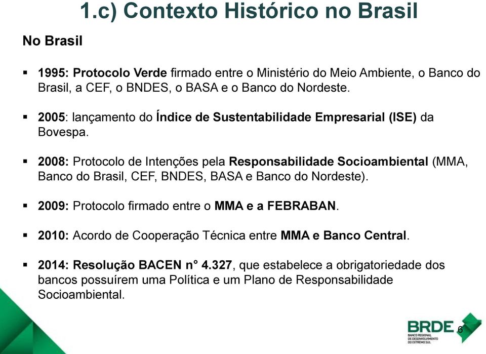 Nordeste. 2005: lançamento do Índice de Sustentabilidade Empresarial (ISE) da Bovespa.