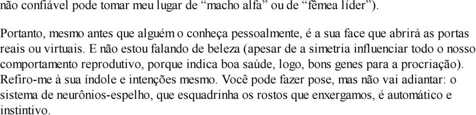 E não estou falando de beleza (apesar de a simetria influenciar todo o nosso comportamento reprodutivo, porque indica boa saúde,