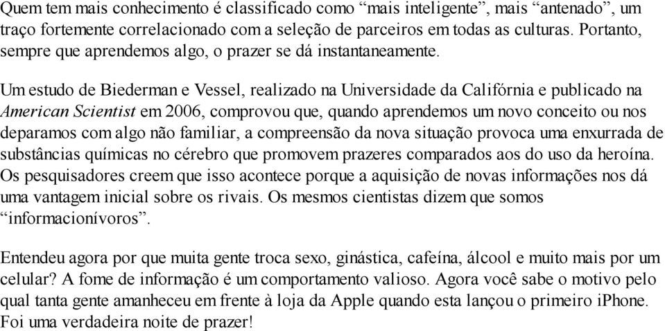 Um estudo de Biederman e Vessel, realizado na Universidade da Califórnia e publicado na American Scientist em 2006, comprovou que, quando aprendemos um novo conceito ou nos deparamos com algo não