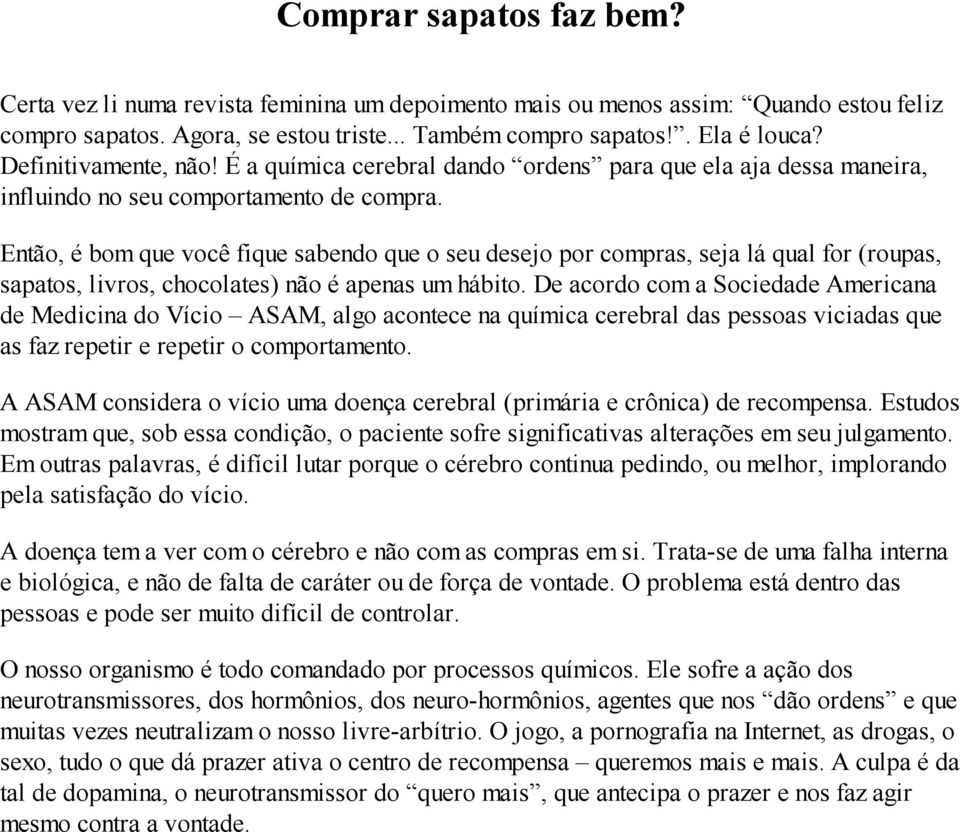 Então, é bom que você fique sabendo que o seu desejo por compras, seja lá qual for (roupas, sapatos, livros, chocolates) não é apenas um hábito.