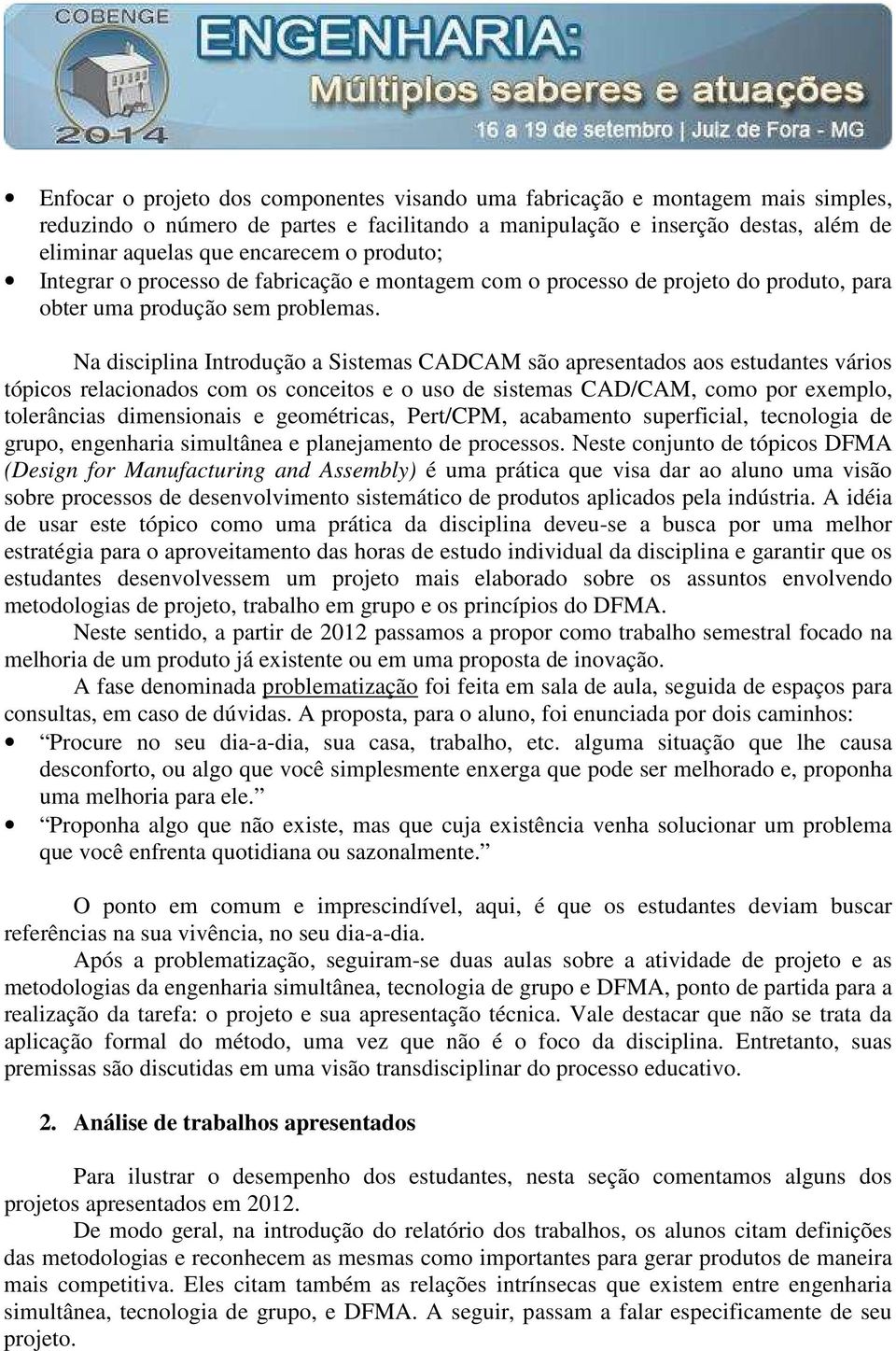 Na disciplina Introdução a Sistemas CADCAM são apresentados aos estudantes vários tópicos relacionados com os conceitos e o uso de sistemas CAD/CAM, como por exemplo, tolerâncias dimensionais e