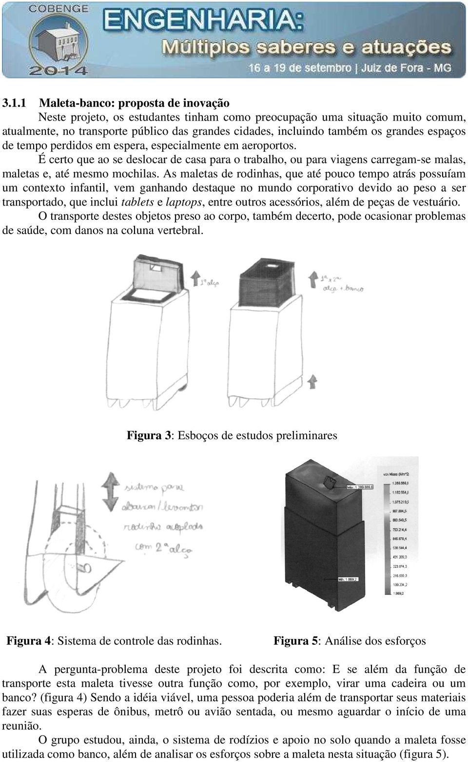 As maletas de rodinhas, que até pouco tempo atrás possuíam um contexto infantil, vem ganhando destaque no mundo corporativo devido ao peso a ser transportado, que inclui tablets e laptops, entre