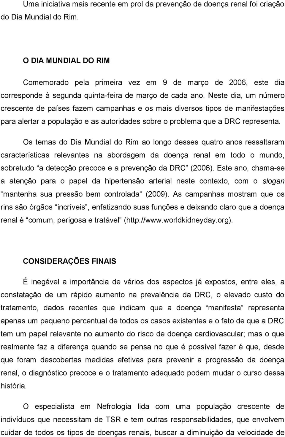 Neste dia, um número crescente de países fazem campanhas e os mais diversos tipos de manifestações para alertar a população e as autoridades sobre o problema que a DRC representa.