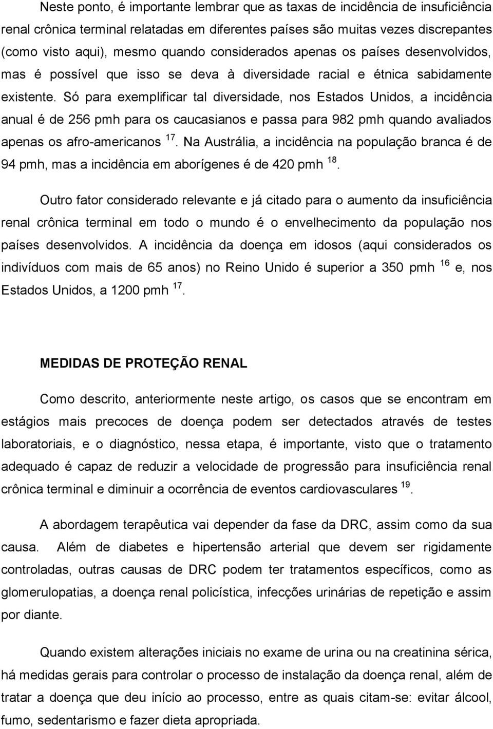 Só para exemplificar tal diversidade, nos Estados Unidos, a incidência anual é de 256 pmh para os caucasianos e passa para 982 pmh quando avaliados apenas os afro-americanos 17.