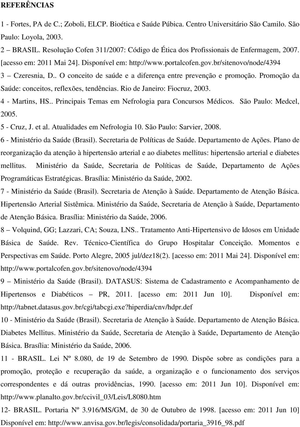 . O conceito de saúde e a diferença entre prevenção e promoção. Promoção da Saúde: conceitos, reflexões, tendências. Rio de Janeiro: Fiocruz, 2003. 4 - Martins, HS.