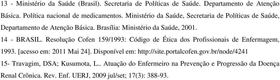 Resolução Cofen 159/1993: Código de Ética dos Profissionais de Enfermagem, 1993. [acesso em: 2011 Mai 24]. Disponível em: http://site.portalcofen.