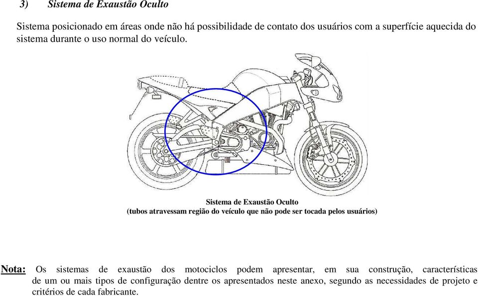 Sistema de Exaustão Oculto (tubos atravessam região do veículo que não pode ser tocada pelos usuários) Nota: Os sistemas de