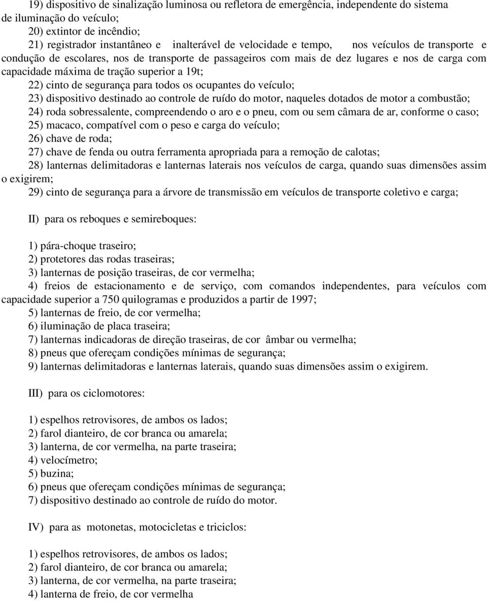 segurança para todos os ocupantes do veículo; 23) dispositivo destinado ao controle de ruído do motor, naqueles dotados de motor a combustão; 24) roda sobressalente, compreendendo o aro e o pneu, com