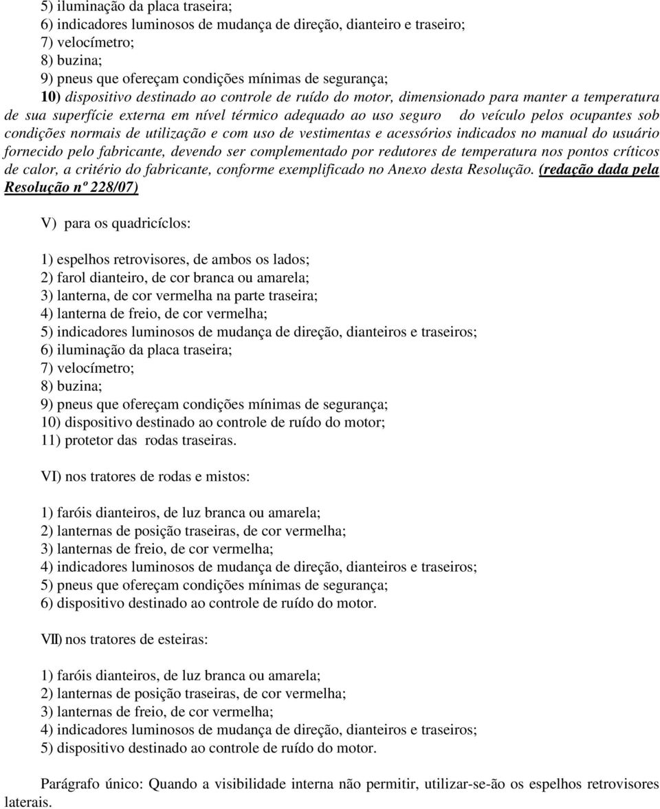 utilização e com uso de vestimentas e acessórios indicados no manual do usuário fornecido pelo fabricante, devendo ser complementado por redutores de temperatura nos pontos críticos de calor, a