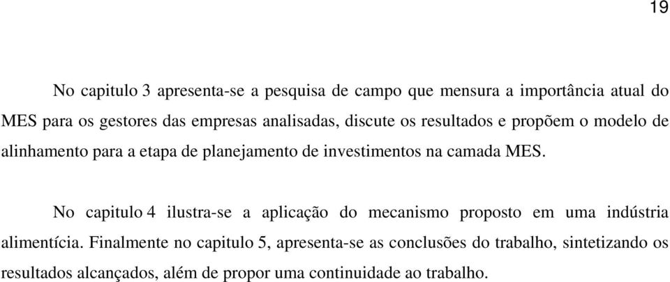 camada MES. No capitulo 4 ilustra-se a aplicação do mecanismo proposto em uma indústria alimentícia.