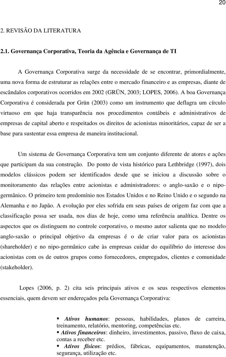 financeiro e as empresas, diante de escândalos corporativos ocorridos em 2002 (GRÜN, 2003; LOPES, 2006).