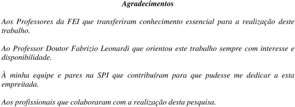 Ao Professor Doutor Fabrizio Leonardi que orientou este trabalho sempre com interesse e