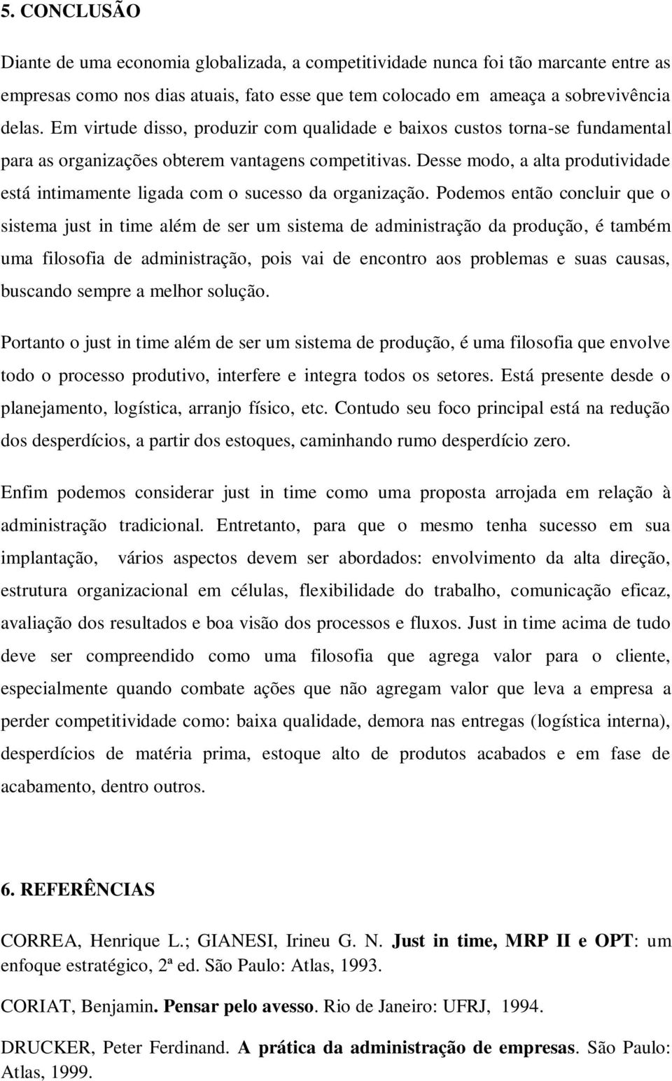 Desse modo, a alta produtividade está intimamente ligada com o sucesso da organização.