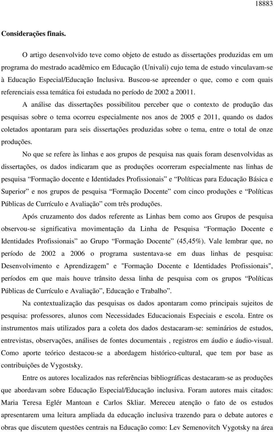 Inclusiva. Buscou-se apreender o que, como e com quais referenciais essa temática foi estudada no período de 2002 a 20011.