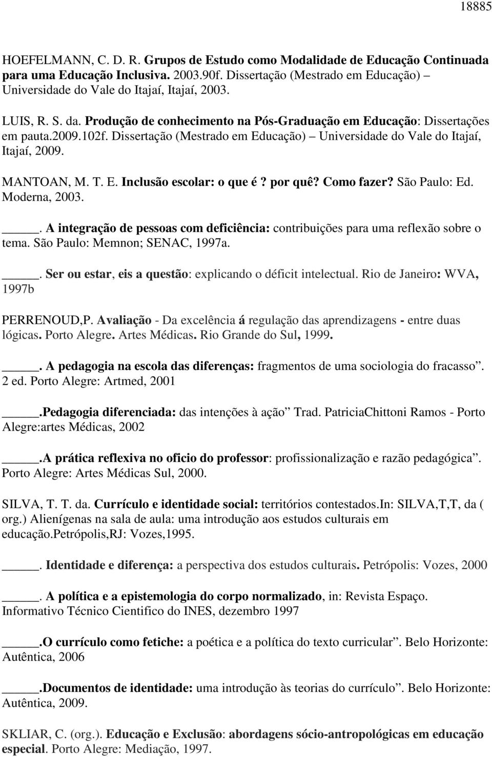 Dissertação (Mestrado em Educação) Universidade do Vale do Itajaí, Itajaí, 2009. MANTOAN, M. T. E. Inclusão escolar: o que é? por quê? Como fazer? São Paulo: Ed. Moderna, 2003.