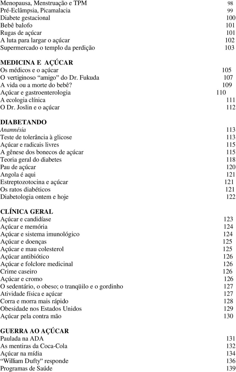 Joslin e o açúcar 112 DIABETANDO Anamnésia 113 Teste de tolerância à glicose 113 Açúcar e radicais livres 115 A gênese dos bonecos de açúcar 115 Teoria geral do diabetes 118 Pau de açúcar 120 Angola