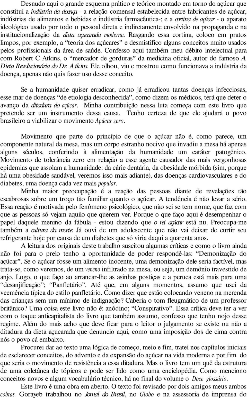 moderna. Rasgando essa cortina, coloco em pratos limpos, por exemplo, a teoria dos açúcares e desmistifico alguns conceitos muito usados pelos profissionais da área de saúde.